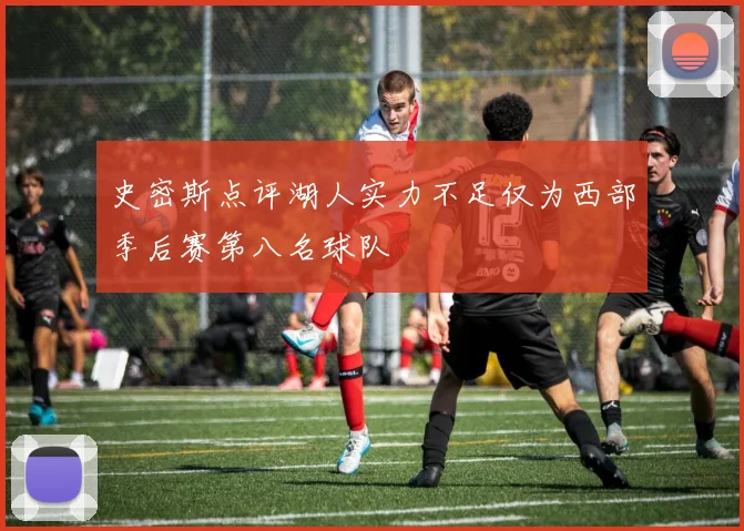 史密斯点评湖人实力不足仅为西部季后赛第八名球队