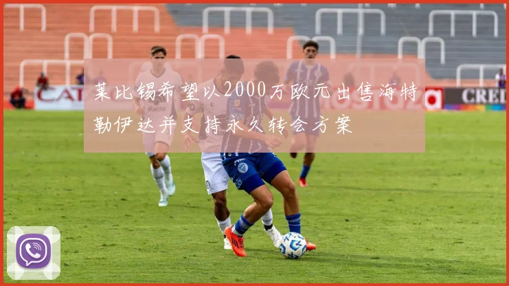 莱比锡希望以2000万欧元出售海特勒伊达并支持永久转会方案