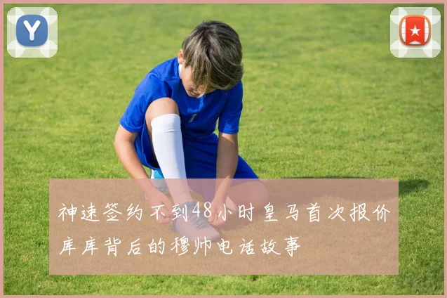 神速签约不到48小时皇马首次报价库库背后的穆帅电话故事