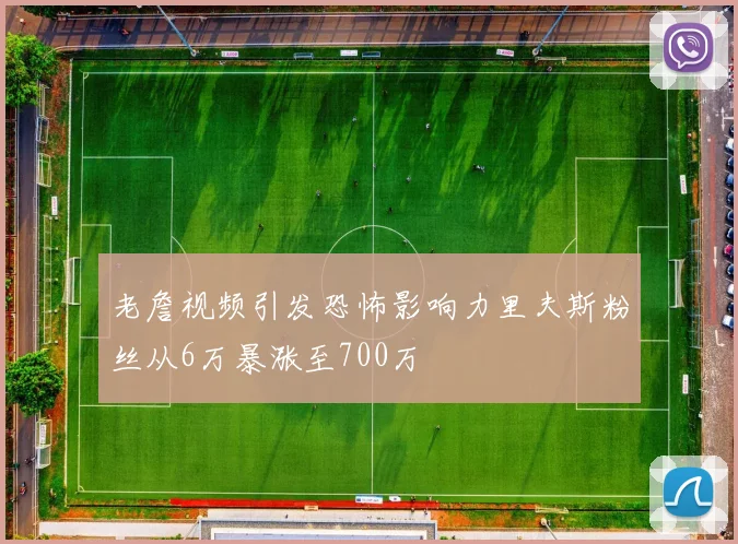 老詹视频引发恐怖影响力里夫斯粉丝从6万暴涨至700万