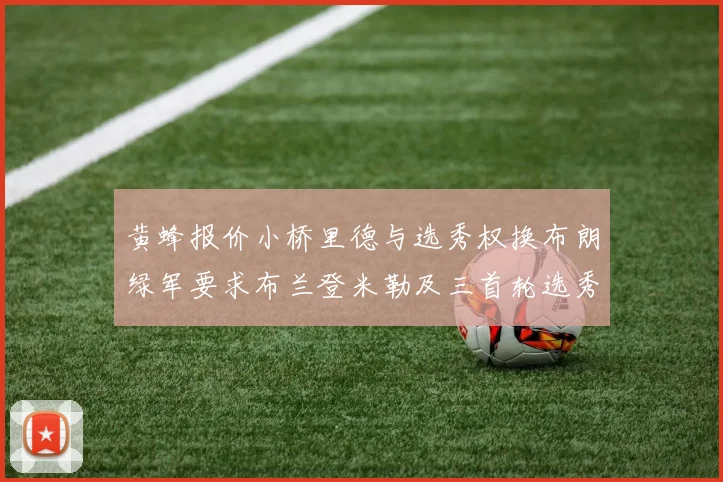 黄蜂报价小桥里德与选秀权换布朗绿军要求布兰登米勒及三首轮选秀权